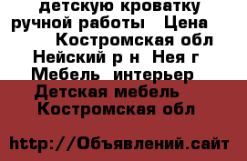 детскую кроватку ручной работы › Цена ­ 2 000 - Костромская обл., Нейский р-н, Нея г. Мебель, интерьер » Детская мебель   . Костромская обл.